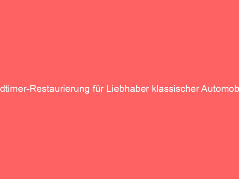 Oldtimer-Restaurierung für Liebhaber klassischer Automobile